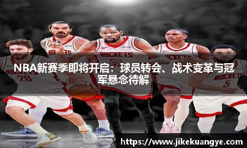 NBA新赛季即将开启：球员转会、战术变革与冠军悬念待解