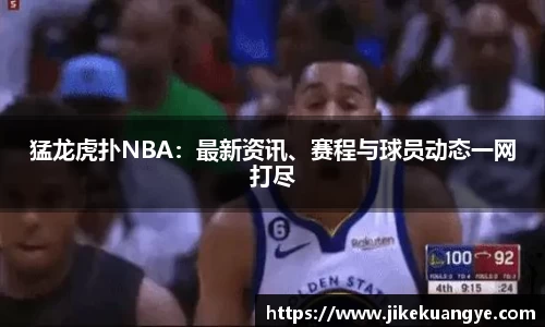 猛龙虎扑NBA：最新资讯、赛程与球员动态一网打尽
